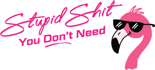 Stupid Shit You Don't Need